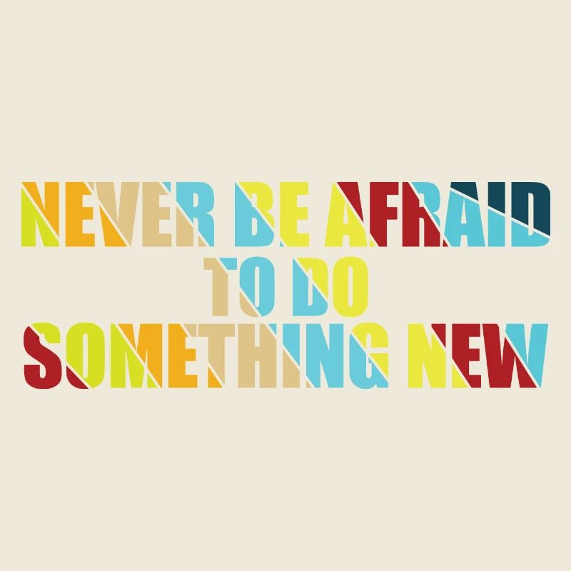 Never Be Afraid To Do Something New