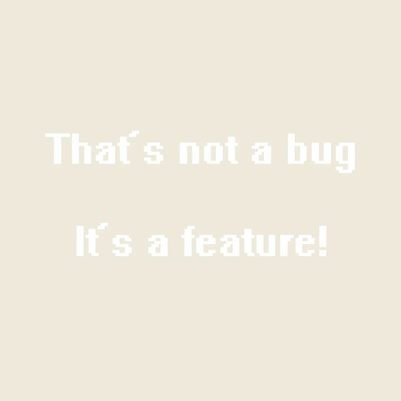 Ce n'est pas un bug, c'est une fonctionnalité!