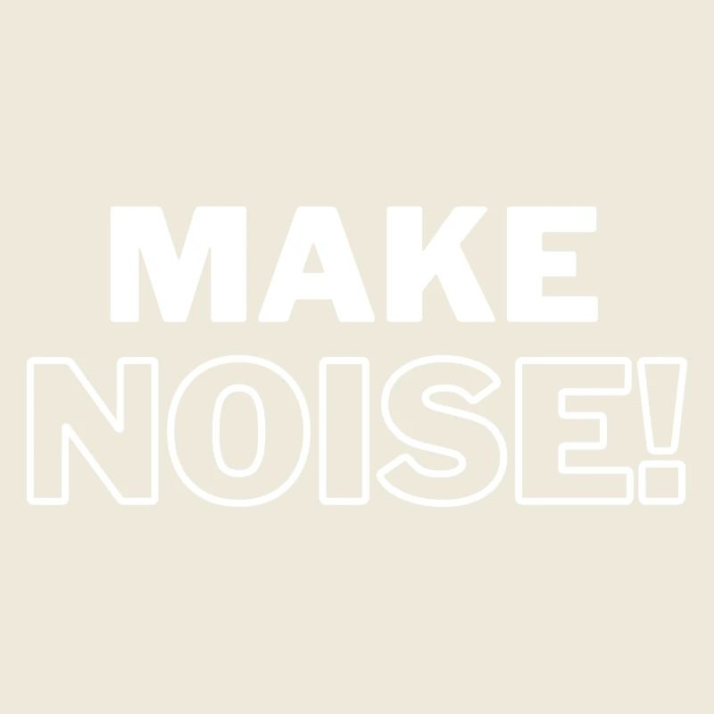 MAKE NOISE!