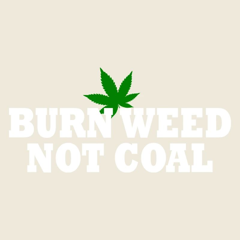 Burn weed not coal