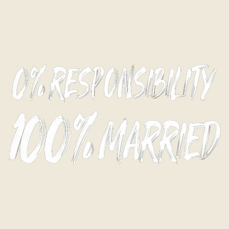 0% Responsibility, 100% Married