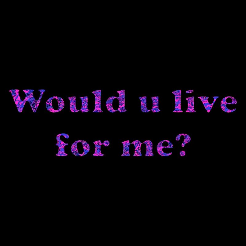 Would u live for me?