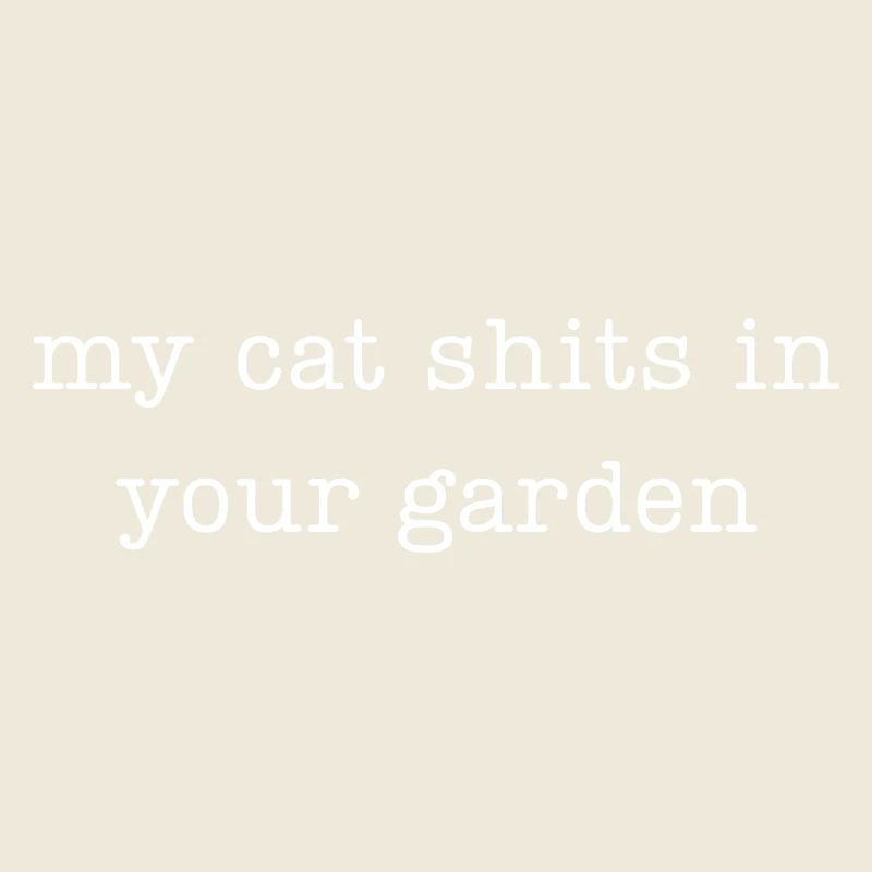 my cat shits in your garden