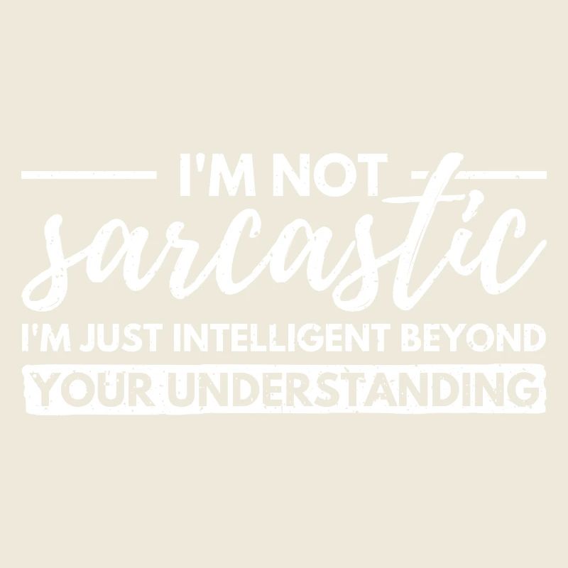 I'm Not Sarcastic. Just Intellectually Advanced