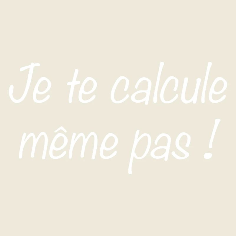 Je te calcule même pas...