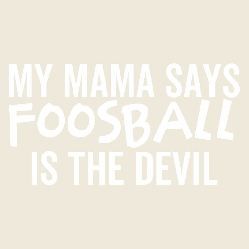 My Mama Says Foosball is The Devil
