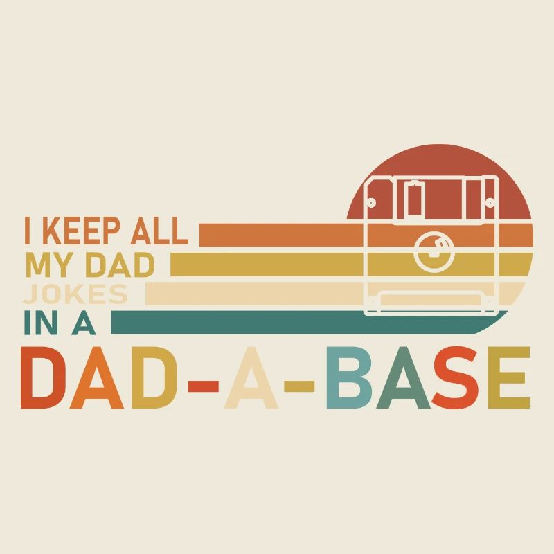 I Keep All My Dad Jokes In A Dad a base
