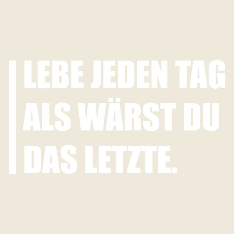 Lebe jeden Tag als wärst du das letzte.