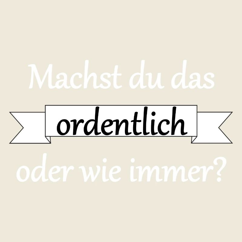 Machst du das ordentlich?