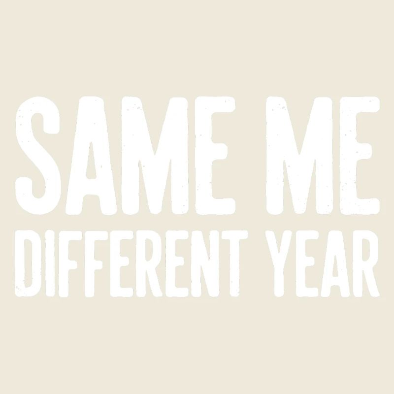 Same Me Different Year Humorvoller Slogan