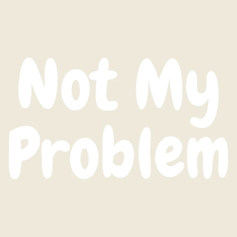 Not My Problem Sarcasme drôle Citation