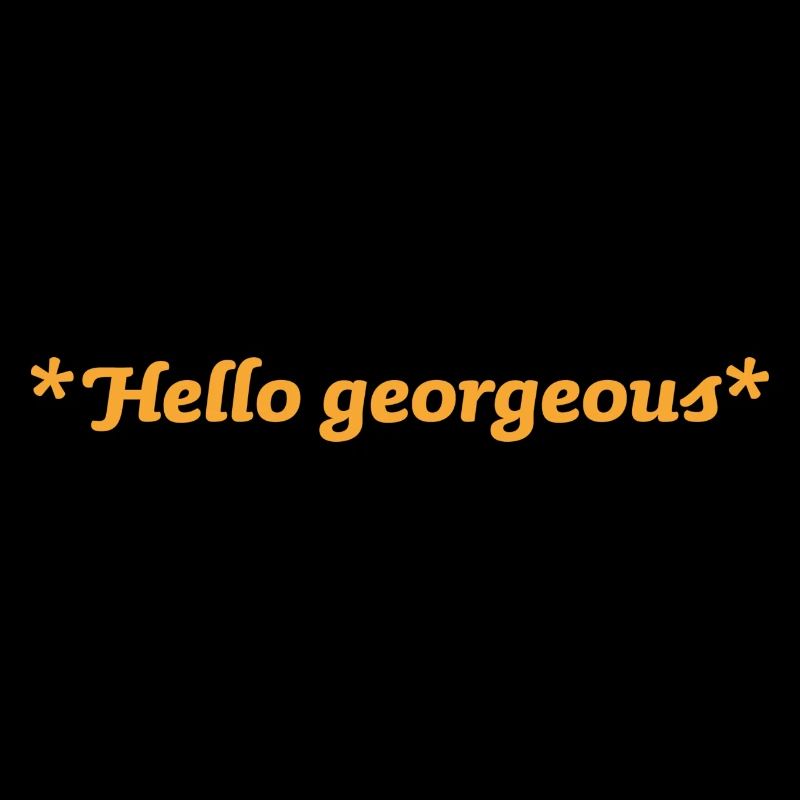 Hello Georgeous
