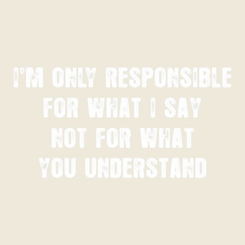 Je ne suis responsable que de ce que je dis