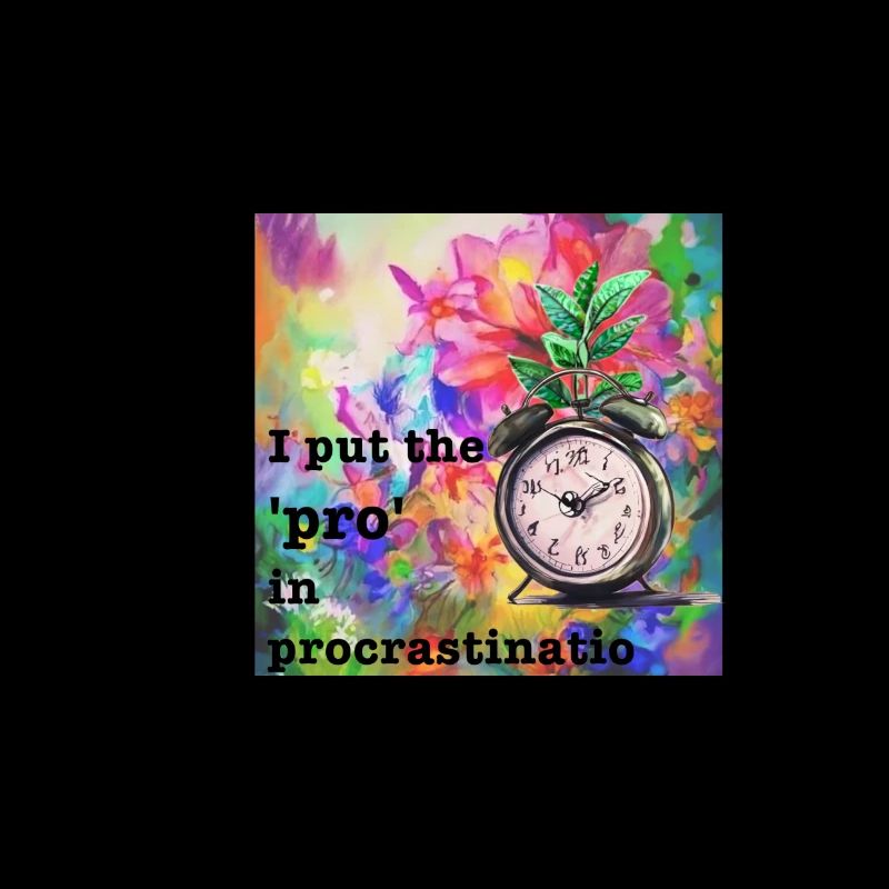 I put the 'pro' in Procrastination. Spaß