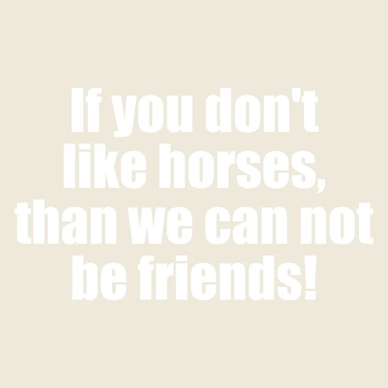 Si vous n’aimez pas les chevaux, nous ne pouvons pas être amis!