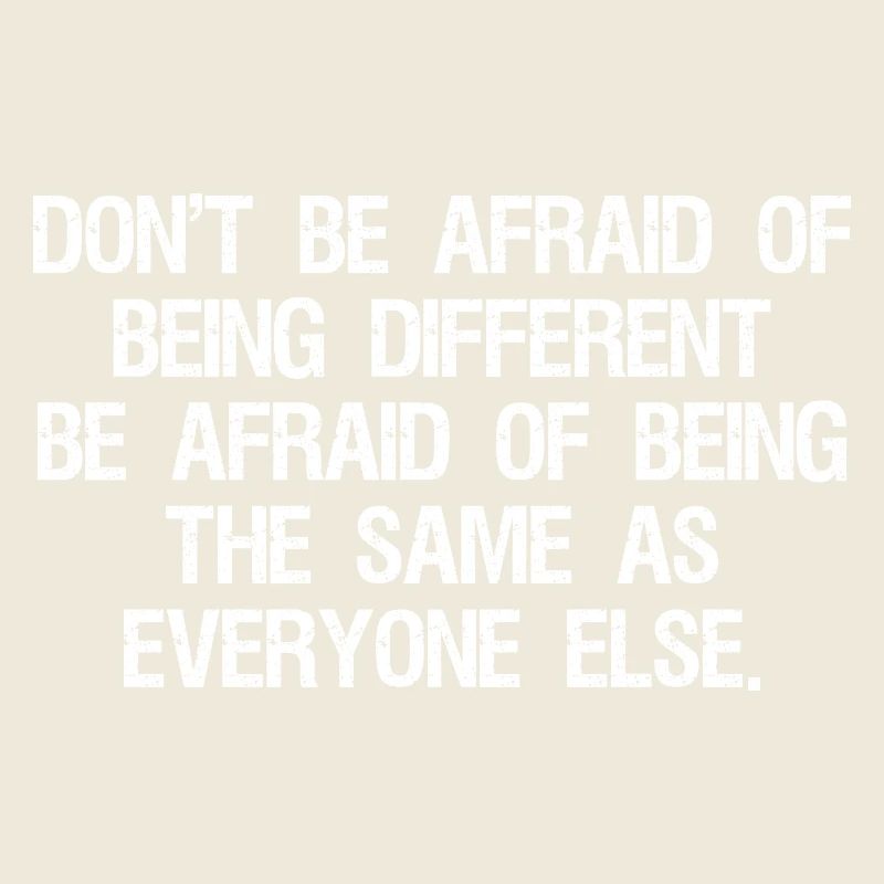 don't be afraid of being different be afraid of