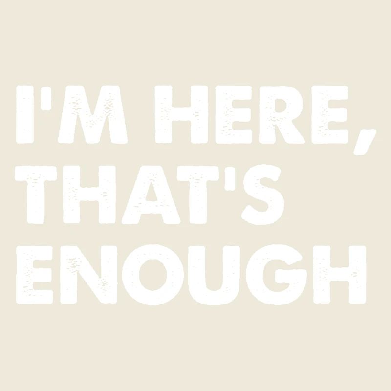 I’m Here That’s Enough
