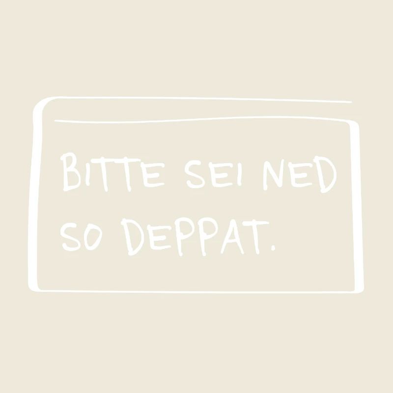 Bitte sei ned so deppat – Lustiger Dialekt Spruch