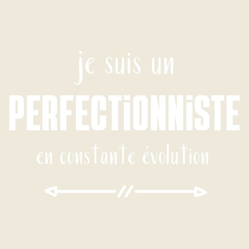 Je suis un perfectionniste en constante évolution