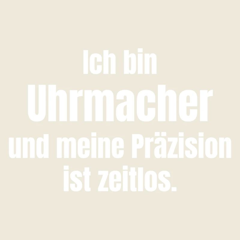 I am a watchmaker, my precision is timeless.