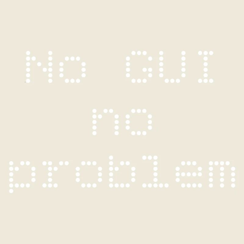 No GUI no problem