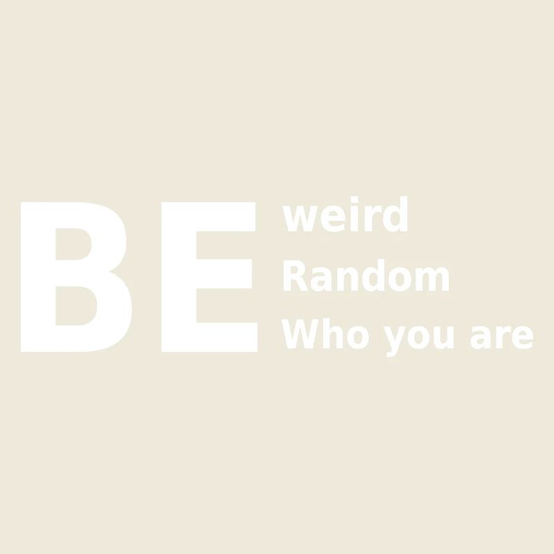 Sei seltsam, sei zufällig, sei, wer du bist