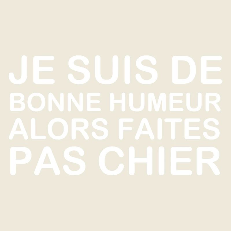 Je suis de bonne humeur alors faites pas chier !