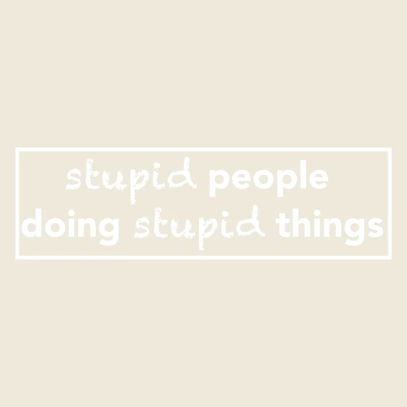 stupid people doing stupid things design