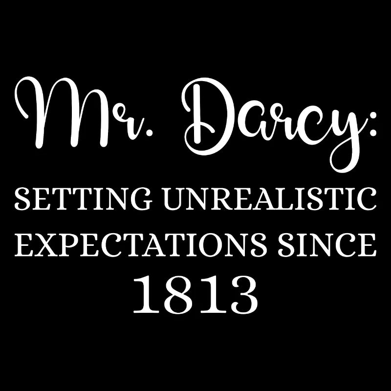 Mr. Darcy: Unrealistic Expectations Since 1813 I