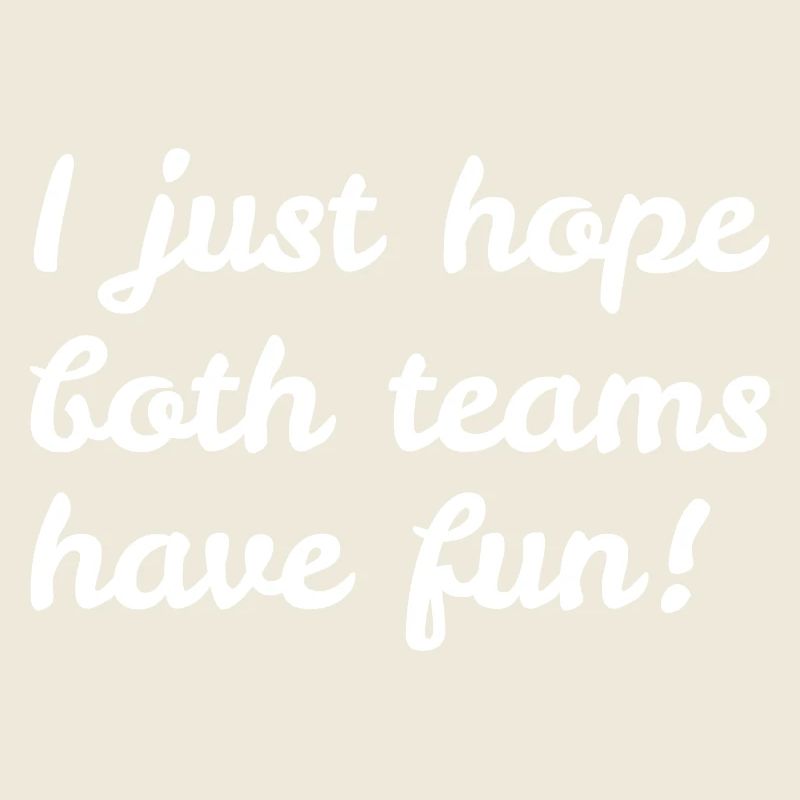 I just hope both teams have fun