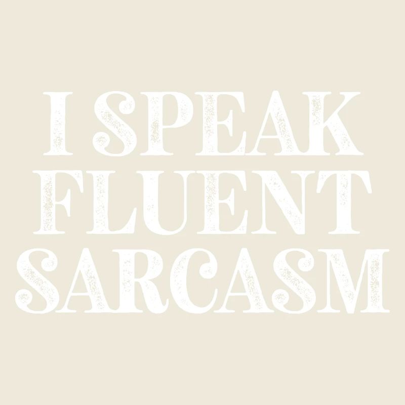 I Speak fluent Sarcasm