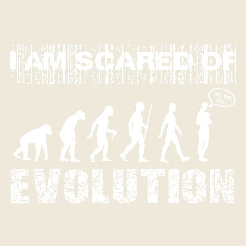 I am scared of Evolution. Bla, bla, bla...