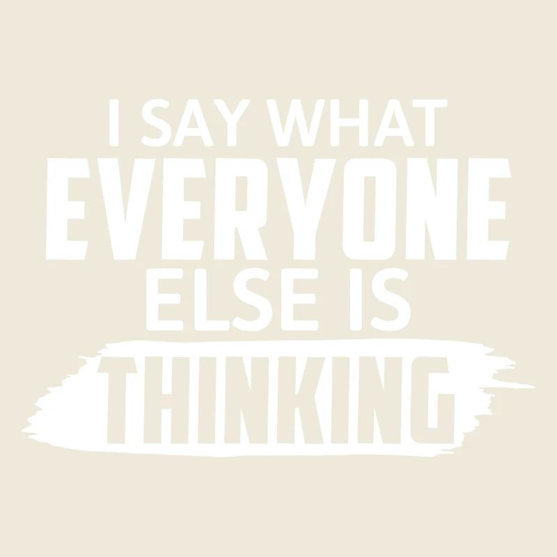 I Say What Everyone Else Is Thinking
