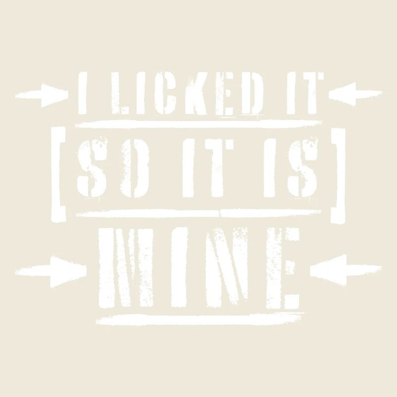 I Licked It So It Is Mine Funny Cheeky Saying