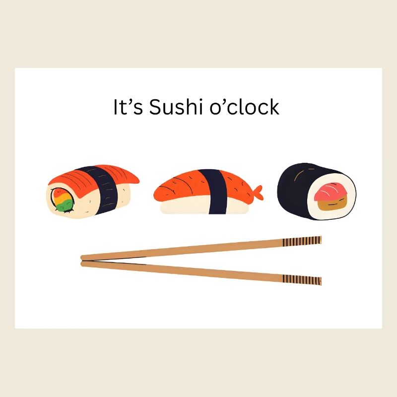 It's Sushi o'clock 