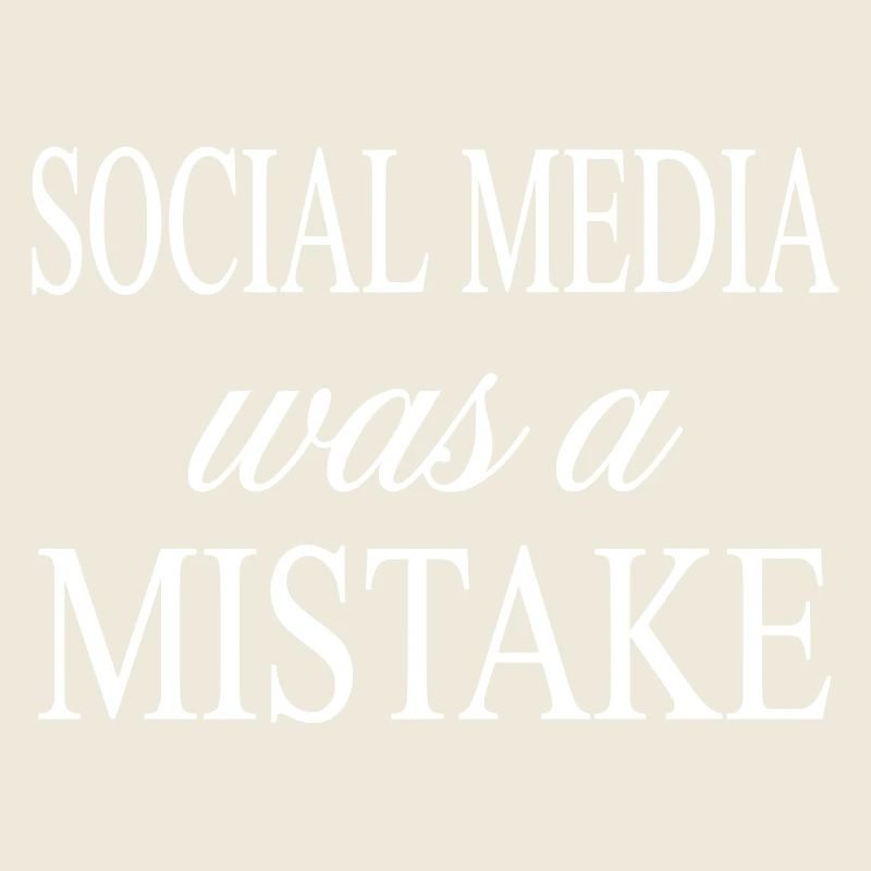 Social Media was a Mistake Sarcastic Statement