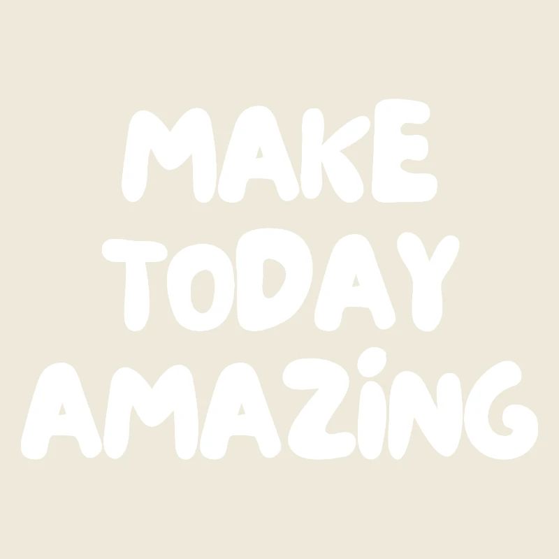 make today amazing