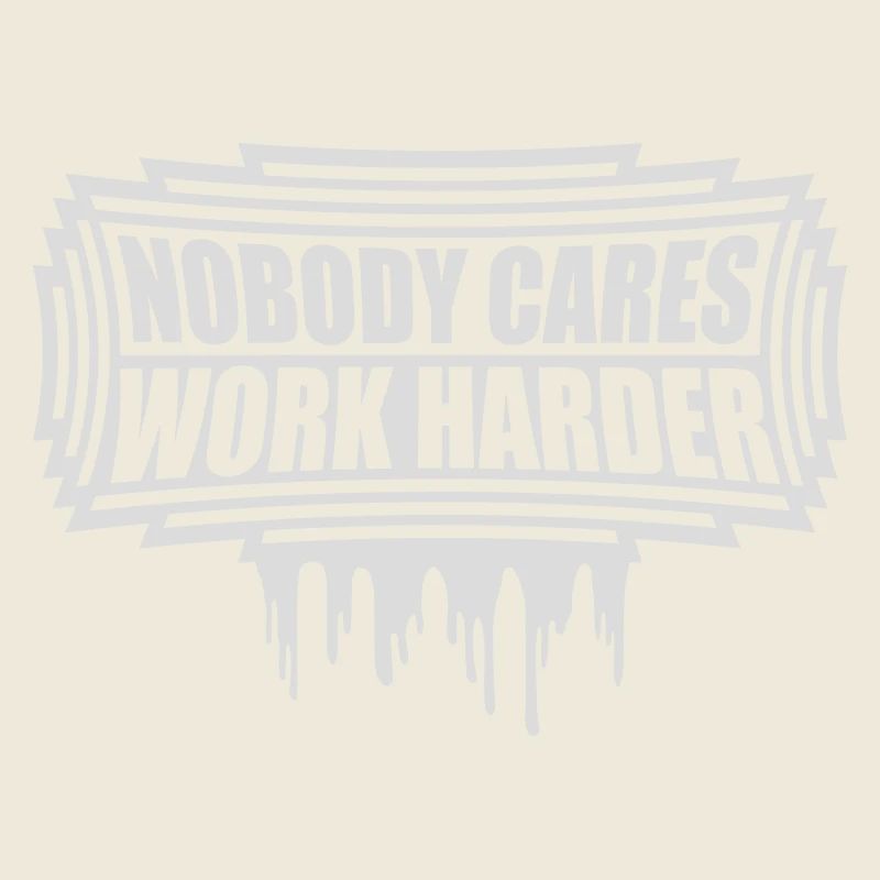 nobody cares work harder