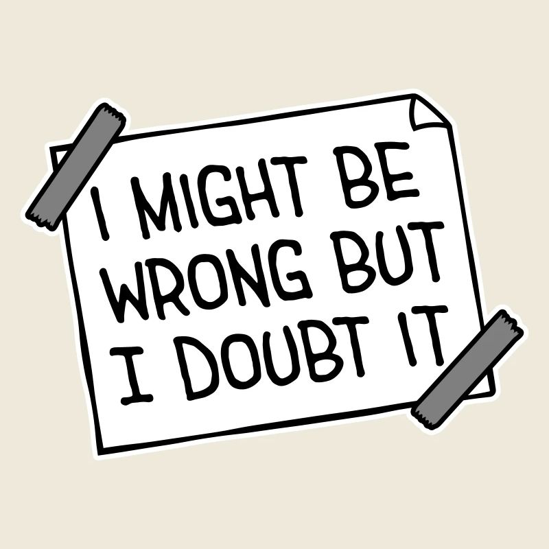 I Might Be Wrong But I Doubt It Lustig Sarkastisch