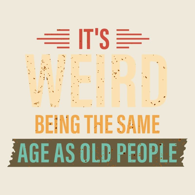 It's Weird Being The Same Age As Old People Retro