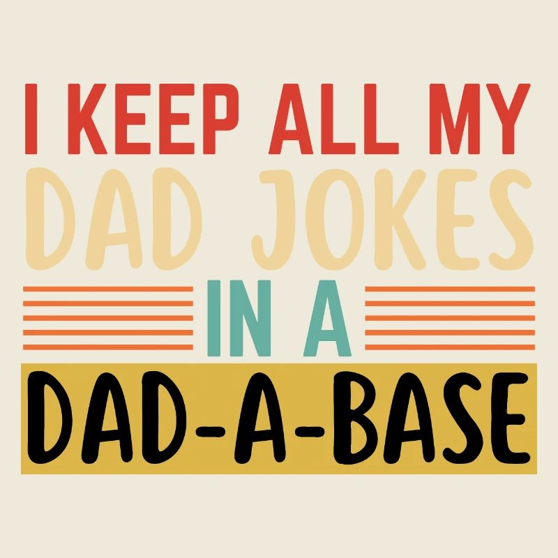 I Keep All My Dad Jokes In A Dad-A-Base