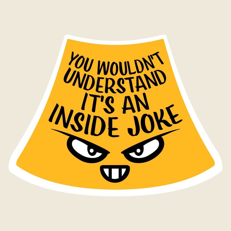 You Wouldn't Understand It's An Inside Joke Spruch