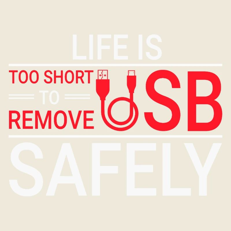 LIFE IS TOO SHORT TO REMOVE USB SAFELY Techie