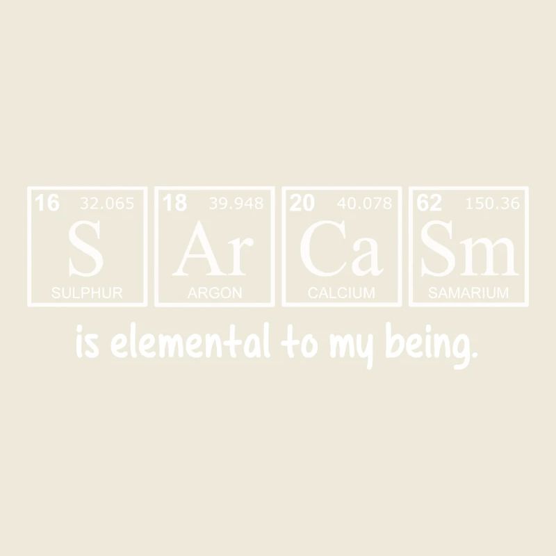 Le sarcasme est élémentaire à mon être