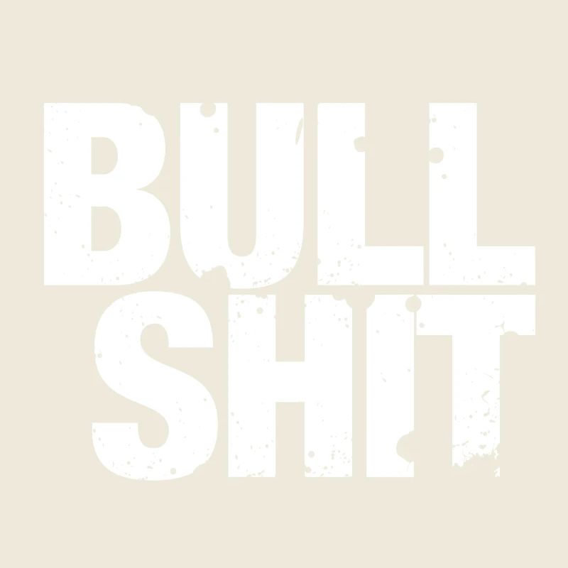 Bullshit - das ist doch Schwachsinn!
