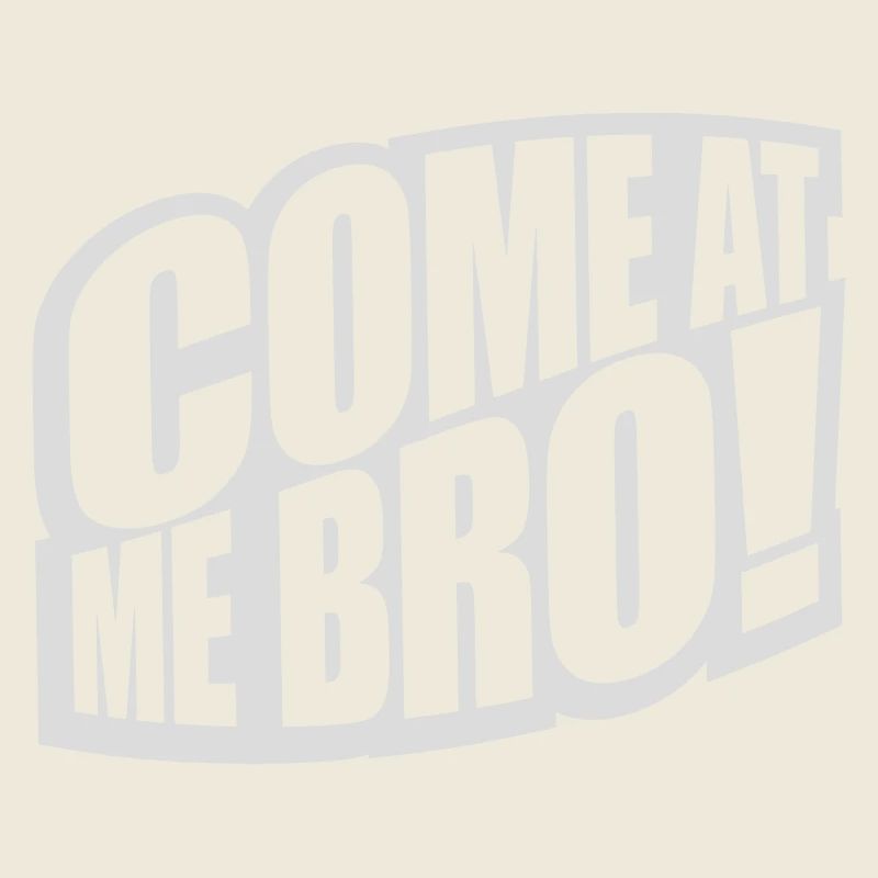 come at me bro