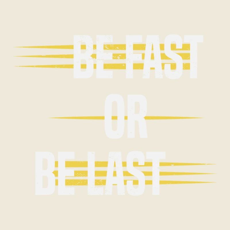Be Fast or Be Last