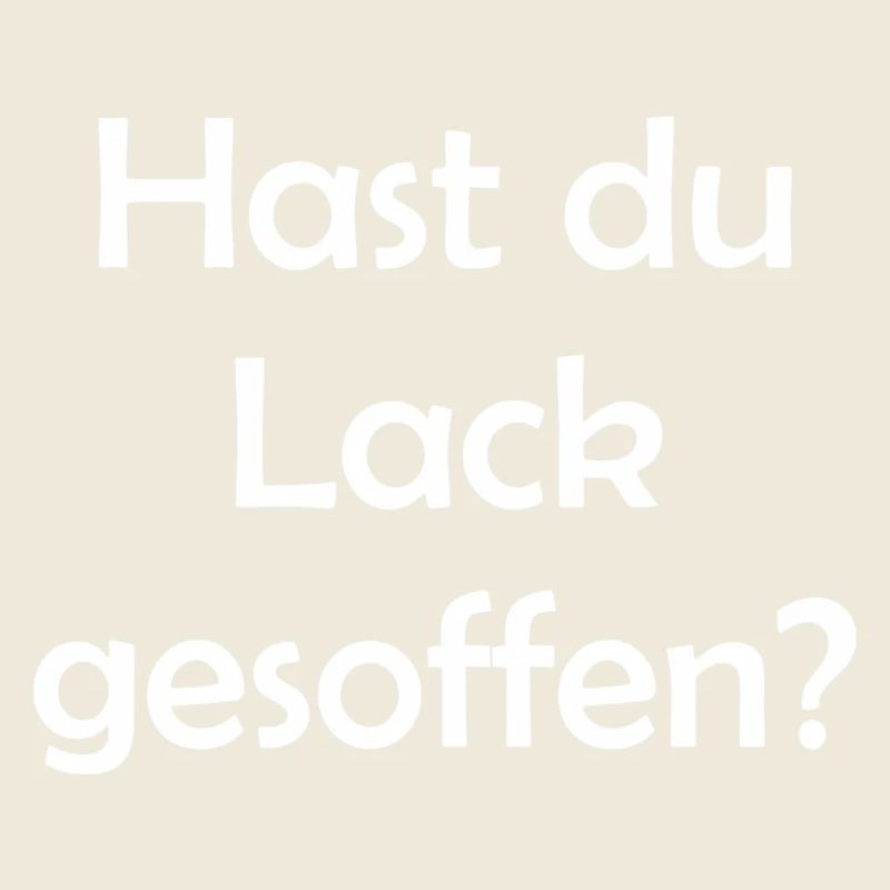 Hast du Lack gesoffen?