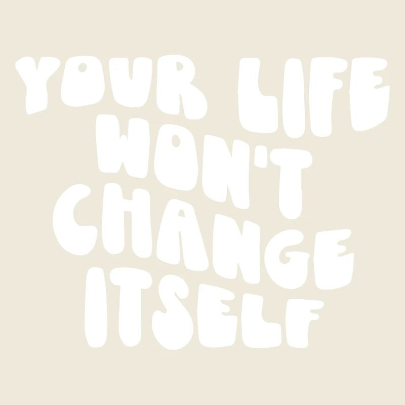 Dein Leben wird sich nicht von selbst ändern