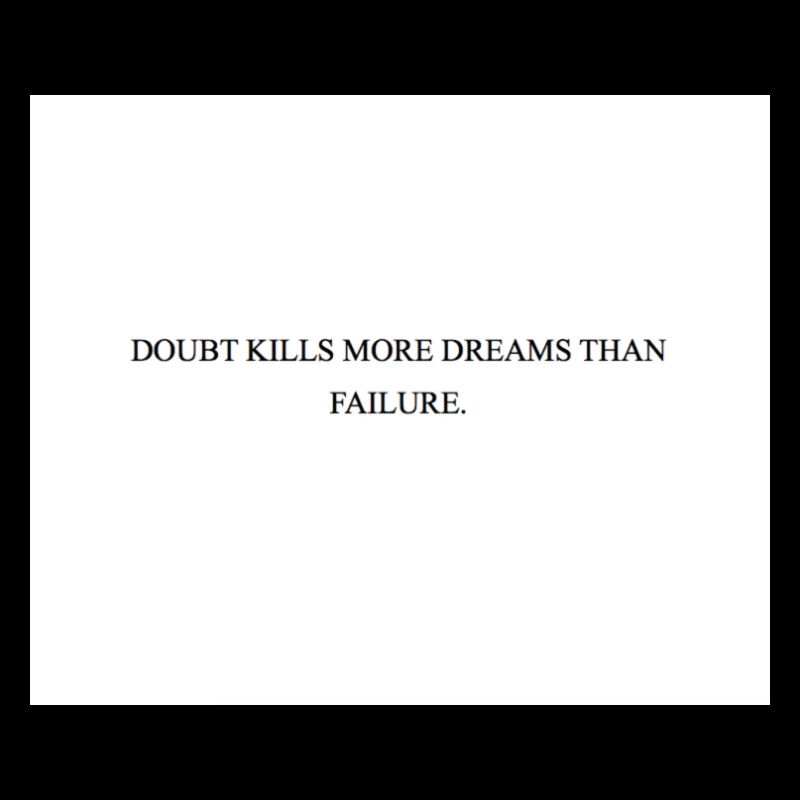 DOUBT KILLS MORE DREAMS THAN FAILURE